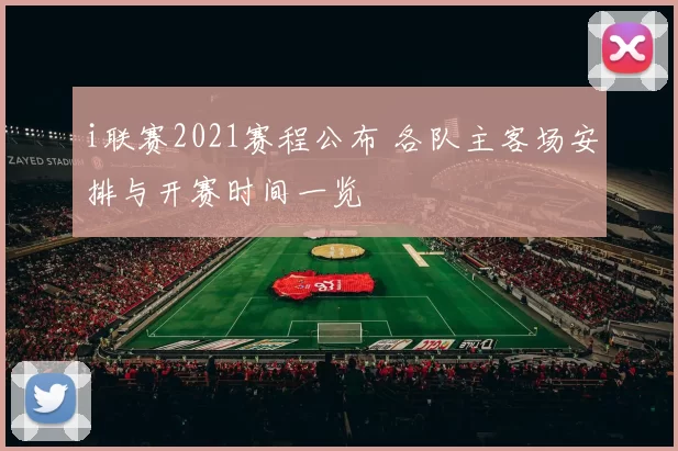 i联赛2021赛程公布 各队主客场安排与开赛时间一览