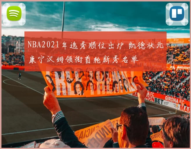 NBA2021年选秀顺位出炉 凯德状元康宁汉姆领衔首轮新秀名单