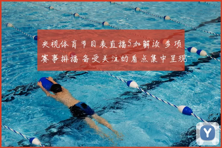 央视体育节目表直播5加解读 多项赛事排播 备受关注的看点集中呈现