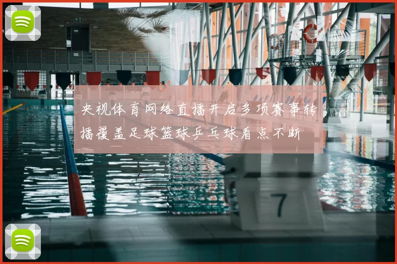 央视体育网络直播开启多项赛事转播覆盖足球篮球乒乓球看点不断